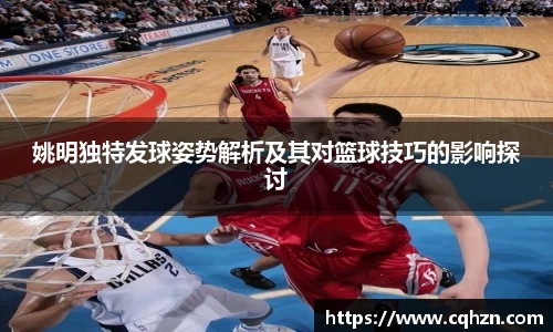 姚明独特发球姿势解析及其对篮球技巧的影响探讨
