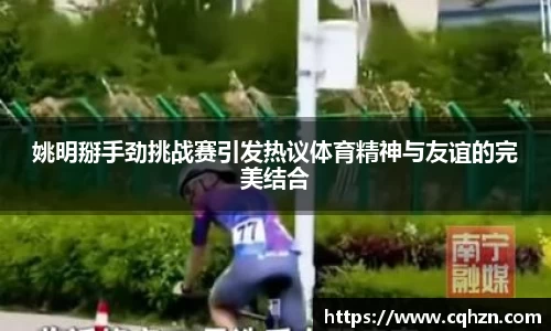 姚明掰手劲挑战赛引发热议体育精神与友谊的完美结合