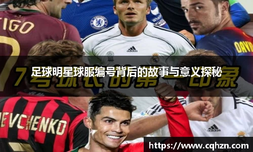 足球明星球服编号背后的故事与意义探秘